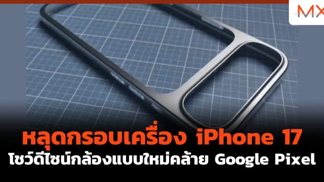 หลุดกรอบเครื่อง iPhone 17 โชว์ดีไซน์กล้องแบบใหม่คล้าย Google Pixel