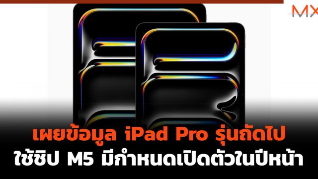 เผยข้อมูล iPad Pro รุ่นถัดไป ใช้ชิป M5 มีกำหนดเปิดตัวในปีหน้า