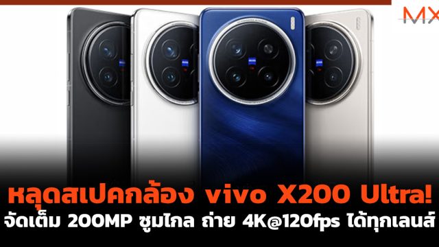 หลุด สเปคกล้อง vivo X200 Ultra! จัดเต็ม 200MP ซูมไกล ถ่าย 4K@120fps ได้ทุกเลนส์
