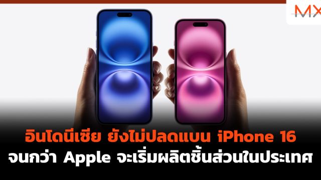 อินโดนีเซีย ยังไม่ปลดแบน iPhone 16 จนกว่า Apple จะเริ่มผลิตชิ้นส่วนในประเทศ