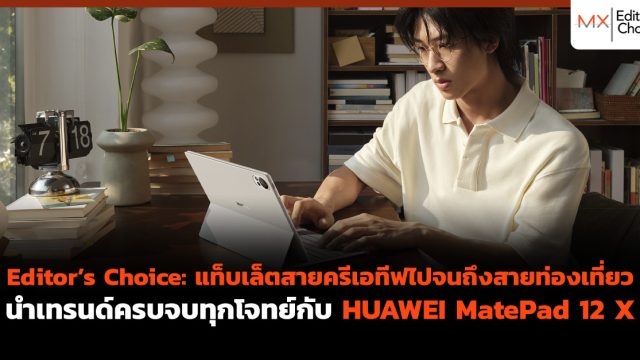 Editor’s Choice: แท็บเล็ตสายครีเอทีฟไปจนถึงสายท่องเที่ยวนำเทรนด์ครบจบทุกโจทย์กับ HUAWEI MatePad 12 X