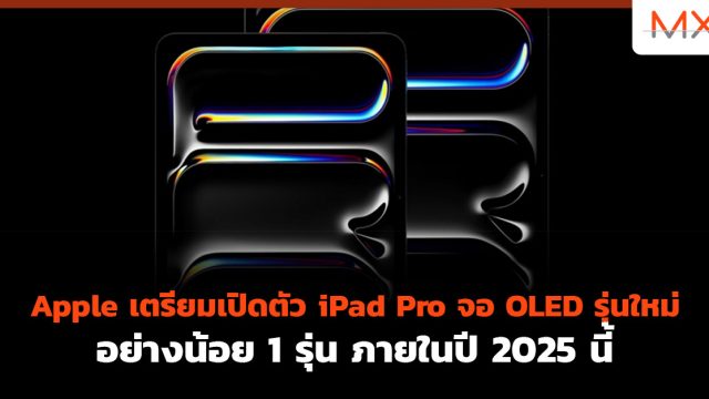 Apple เตรียมเปิดตัว iPad Pro จอ OLED รุ่นใหม่อย่างน้อย 1 รุ่น ภายในปี 2025 นี้
