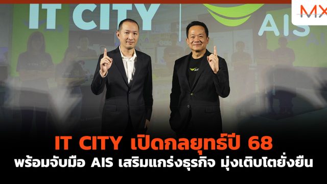 IT CITY เปิดกลยุทธ์ปี 68 พร้อมจับมือ AIS เสริมแกร่งธุรกิจ มุ่งเติบโตยั่งยืน