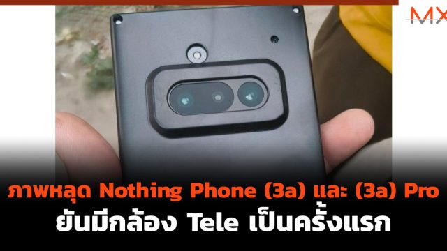 ภาพหลุด Nothing Phone (3a) และ (3a) Pro ยันมีกล้อง Tele เป็นครั้งแรก