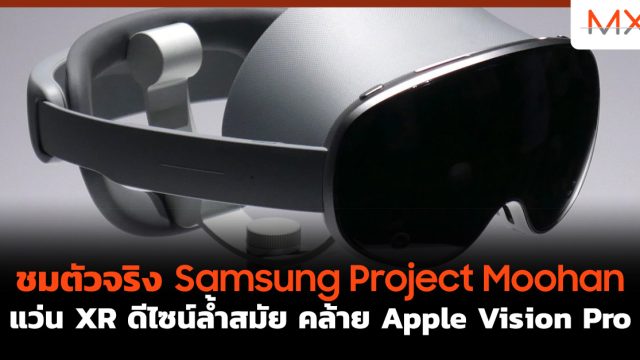 ชมตัวจริง Samsung Project Moohan แว่น XR ดีไซน์ล้ำสมัย คล้าย Apple Vision Pro