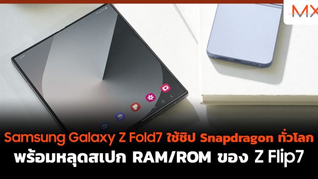 Samsung Galaxy Z Fold7 ใช้ชิป Snapdragon ทั่วโลก พร้อมหลุดสเปก RAM/ROM ของ Z Flip7