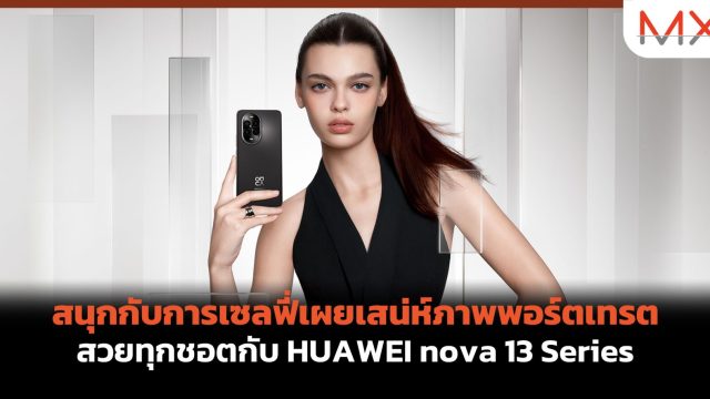 สนุกกับการเซลฟี่เผยเสน่ห์ภาพพอร์ตเทรตสวยทุกชอตกับ HUAWEI nova 13 Series