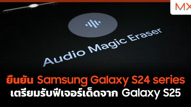 ยืนยัน Samsung Galaxy S24 series เตรียมรับฟีเจอร์เด็ดจาก Galaxy S25