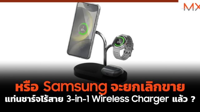 หรือ Samsung จะยกเลิกขาย แท่นชาร์จไร้สาย 3-in-1 Wireless Charger แล้ว ?