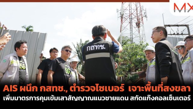 AIS ผนึก กสทช., ตำรวจไซเบอร์ เจาะพื้นที่สงขลา เพิ่มมาตรการคุมเข้มเสาสัญญาณแนวชายแดน สกัดแก๊งคอลเซ็นเตอร์