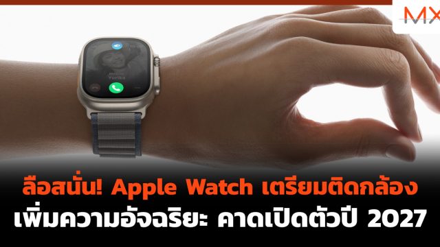 ลือสนั่น! Apple Watch เตรียมติด กล้อง เพิ่มความอัจฉริยะ คาดเปิดตัวปี 2027