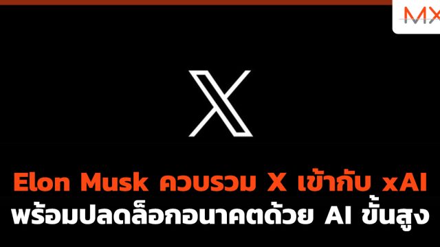 Elon Musk ควบรวม X เข้ากับ xAI พร้อมปลดล็อกอนาคตด้วย AI ขั้นสูง