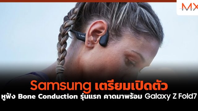 Samsung เตรียมเปิดตัวหูฟัง Bone Conduction รุ่นแรก คาดมาพร้อม Galaxy Z Fold7