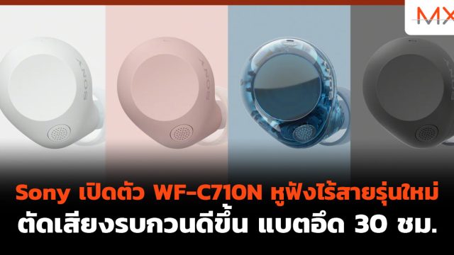 Sony เปิดตัว WF-C710N หูฟังไร้สายรุ่นใหม่ ตัดเสียงรบกวนดีขึ้น แบตอึด 30 ชม.
