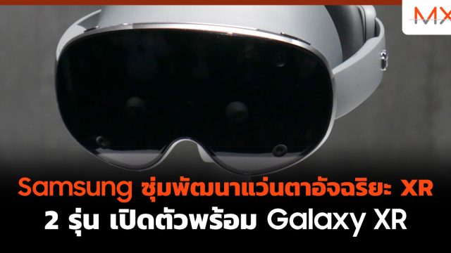 Samsung ซุ่มพัฒนาแว่นตาอัจฉริยะ XR สองรุ่น เปิดตัวพร้อม Galaxy XR