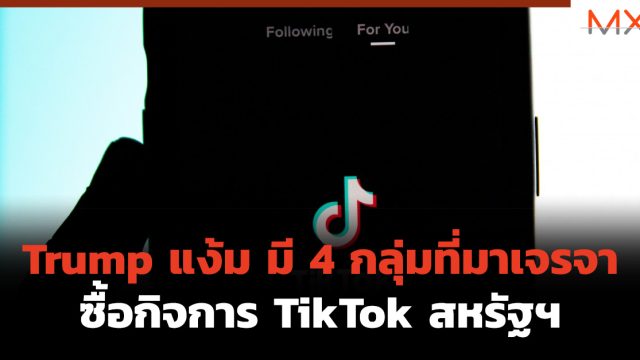 Trump แง้ม มี 4 กลุ่มที่มาเจรจาซื้อกิจการ TikTok สหรัฐฯ