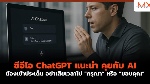 ซีอีโอ ChatGPT แนะนำ คุยกับ AI ต้องเข้าประเด็น อย่าเสียเวลาไป “กรุณา” หรือ “ขอบคุณ”