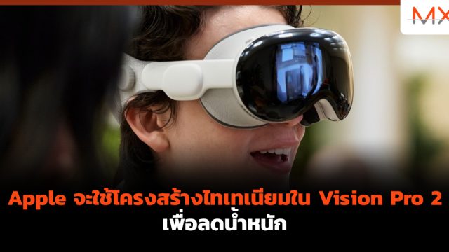 Apple จะใช้โครงสร้างไทเทเนียมใน Vision Pro 2 เพื่อลดน้ำหนัก