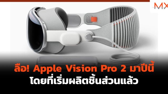 ลือ! Apple Vision Pro 2 มาปีนี้ โดยที่เริ่มผลิตชิ้นส่วนแล้ว
