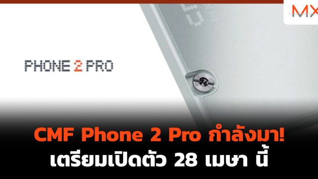CMF Phone 2 Pro กำลังมา! เตรียมเปิดตัว 28 เมษา นี้