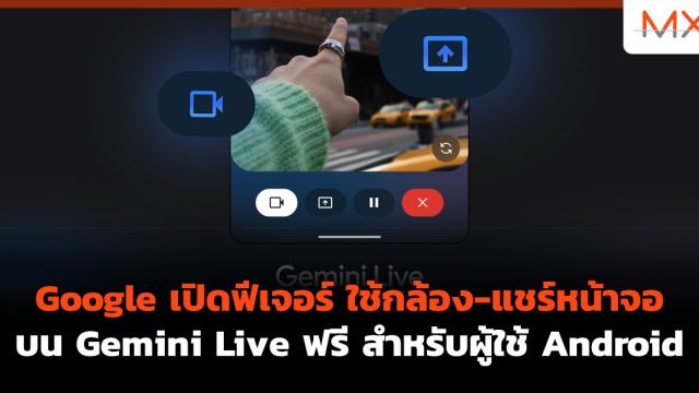 Google เปิดฟีเจอร์ ใช้กล้อง-แชร์หน้าจอ บน Gemini Live ฟรี สำหรับผู้ใช้ Android