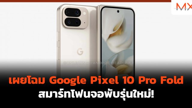 เผยโฉม Google Pixel 10 Pro Fold สมาร์ทโฟนจอพับรุ่นใหม่!