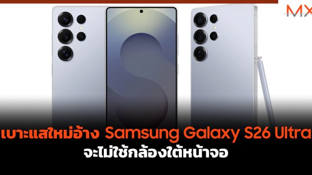 เบาะแสใหม่อ้าง Samsung Galaxy S26 Ultra จะไม่ใช้กล้องใต้หน้าจอ