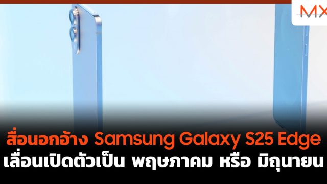 สื่อนอกอ้าง Samsung Galaxy S25 Edge เลื่อนเปิดตัวเป็น พฤษภาคม หรือ มิถุนายน