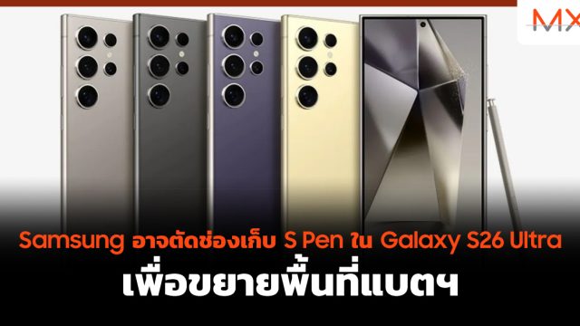 Samsung อาจตัดช่องเก็บ S Pen ใน Galaxy S26 Ultra เพื่อขยายพื้นที่แบตฯ