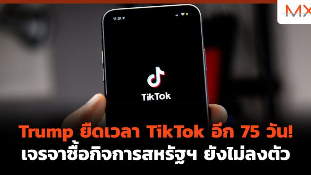 Trump ยืดเวลา TikTok อีก 75 วัน! เจรจาซื้อกิจการสหรัฐฯ ยังไม่ลงตัว