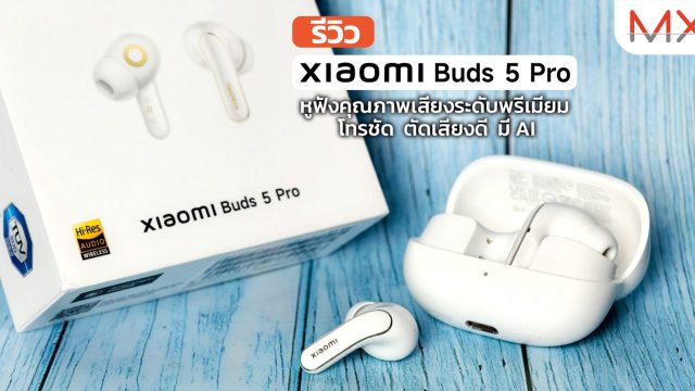 รีวิว Xiaomi Buds 5 Pro หูฟังคุณภาพเสียงระดับพรีเมียม โทรชัด ตัดเสียงดี มี AI