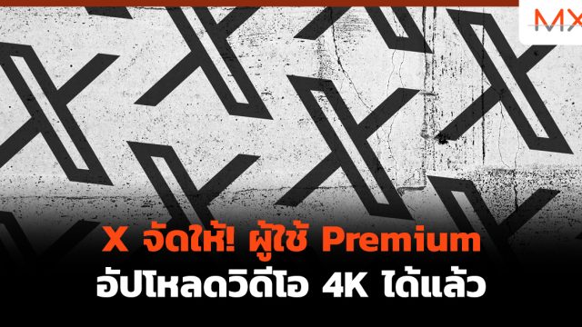 X จัดให้! ผู้ใช้ Premium อัปโหลด วิดีโอ 4K ได้แล้ว