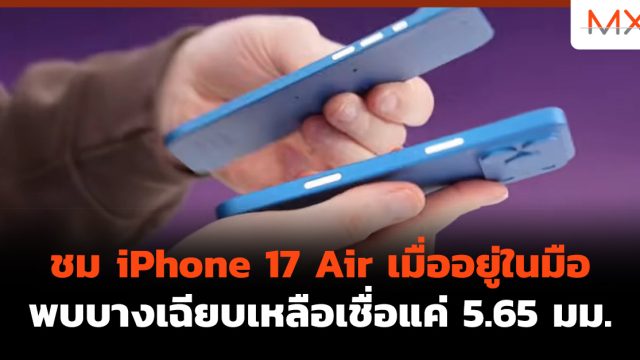 ชม iPhone 17 Air เมื่ออยู่ในมือ พบบางเฉียบเหลือเชื่อแค่ 5.65 มม.