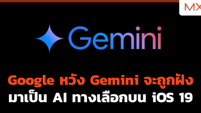 Google หวัง Gemini จะถูกฝังมาเป็น AI ทางเลือกบน iOS 19
