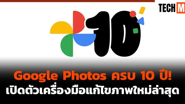 Google Photos ครบ 10 ปี! เปิดตัวเครื่องมือแก้ไขภาพใหม่ล่าสุด