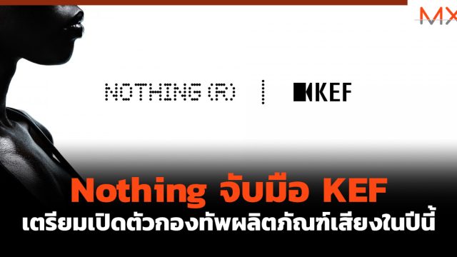 Nothing จับมือ KEF เตรียมเปิดตัวกองทัพผลิตภัณฑ์เสียงในปีนี้