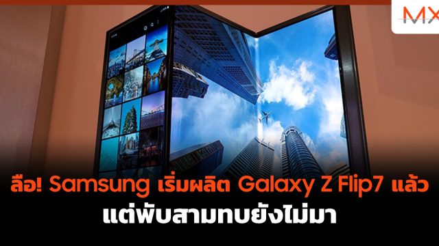 ลือ! Samsung เริ่มผลิต Galaxy Z Flip7 แล้ว แต่พับสามทบยังไม่มา