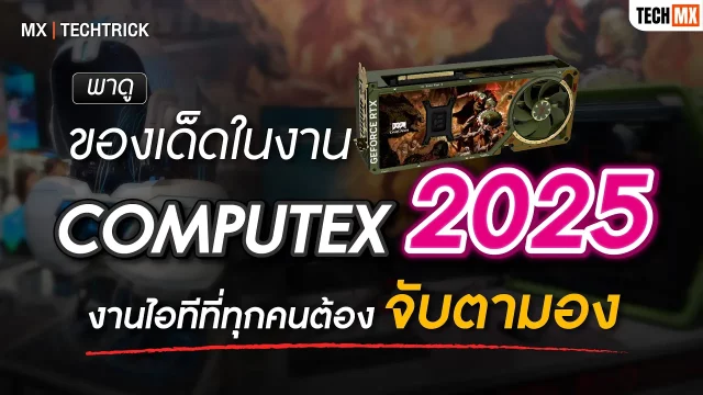พาดูของเด็ดในงาน COMPUTEX 2025 มีอะไรเจ๋ง?! – MX | TechTrick