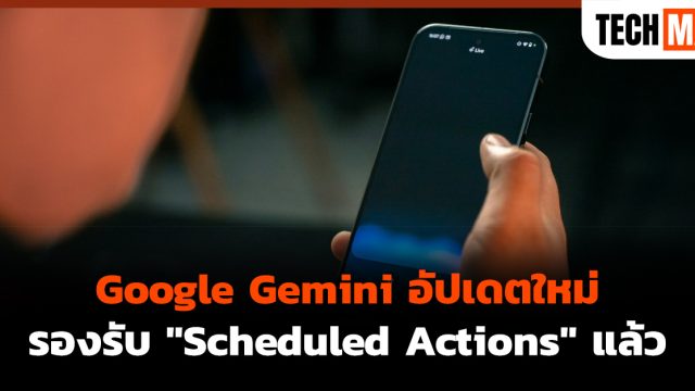 Google Gemini อัปเดตใหม่ รองรับ “Scheduled Actions” แล้ว
