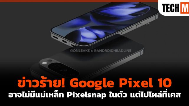 ข่าวร้าย! Google Pixel 10 อาจไม่มีแม่เหล็ก Pixelsnap ในตัว แต่ไปโผล่ที่เคส