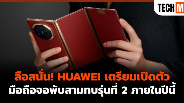 ลือสนั่น! HUAWEI เตรียมเปิดตัวมือถือจอพับสามทบรุ่นที่ 2 ภายในปีนี้