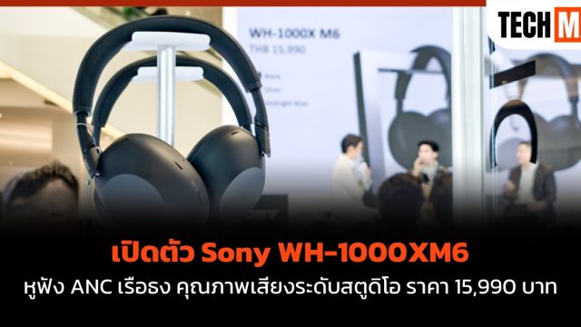 เปิดตัว Sony WH-1000XM6 หูฟัง ANC เรือธง คุณภาพเสียงระดับสตูดิโอ ราคา 15,990 บาท