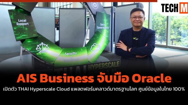 AIS Business จับมือ Oracle เปิดตัว THAI Hyperscale Cloud แพลตฟอร์มคลาวด์มาตรฐานโลก ศูนย์ข้อมูลในไทย 100%