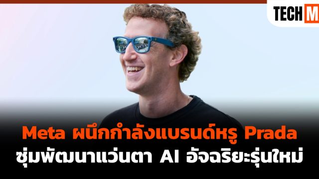 Meta ผนึกกำลังแบรนด์หรู Prada ซุ่มพัฒนาแว่นตา AI อัจฉริยะรุ่นใหม่