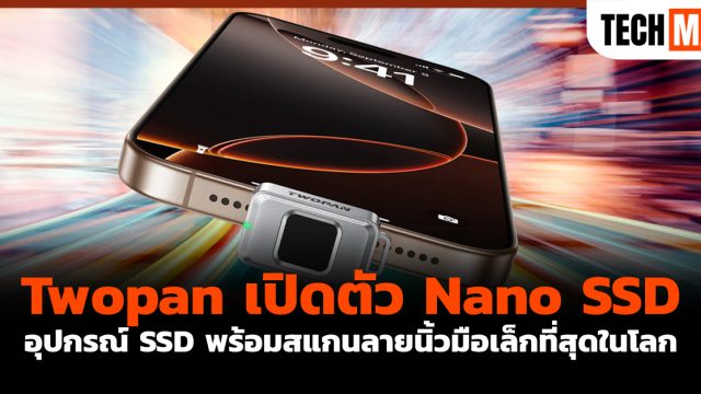 Twopan เปิดตัว Nano SSD อุปกรณ์ SSD พร้อมสแกนลายนิ้วมือเล็กที่สุดในโลก