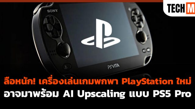 ลือหนัก! เครื่องเล่นเกมพกพา PlayStation ใหม่ อาจมาพร้อม AI Upscaling แบบ PS5 Pro