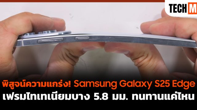 พิสูจน์ความแกร่ง! Samsung Galaxy S25 Edge เฟรมไทเทเนียมบาง 5.8 มม. ทนทานแค่ไหน