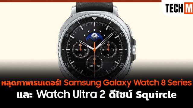 หลุดภาพเรนเดอร์! Samsung Galaxy Watch 8 Series และ Watch Ultra 2 ดีไซน์ Squircle