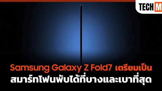Samsung Galaxy Z Fold7 เตรียมเป็นสมาร์ทโฟนพับได้ที่บางและเบาที่สุด