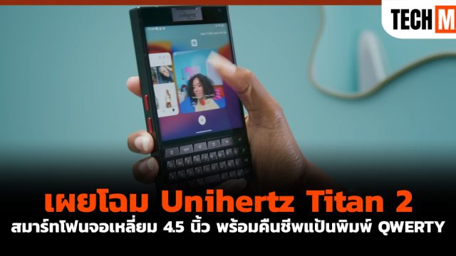 เผยโฉม Unihertz Titan 2 สมาร์ทโฟนจอเหลี่ยม 4.5 นิ้ว พร้อมคืนชีพแป้นพิมพ์ QWERTY